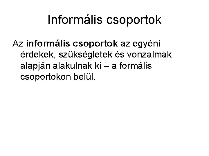 Informális csoportok Az informális csoportok az egyéni érdekek, szükségletek és vonzalmak alapján alakulnak ki