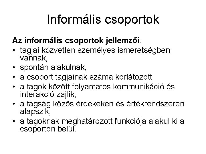 Informális csoportok Az informális csoportok jellemzői: • tagjai közvetlen személyes ismeretségben vannak, • spontán