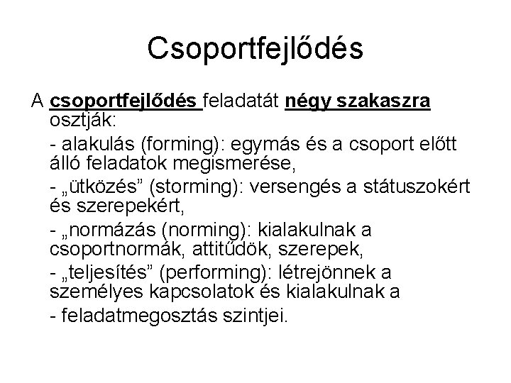 Csoportfejlődés A csoportfejlődés feladatát négy szakaszra osztják: - alakulás (forming): egymás és a csoport