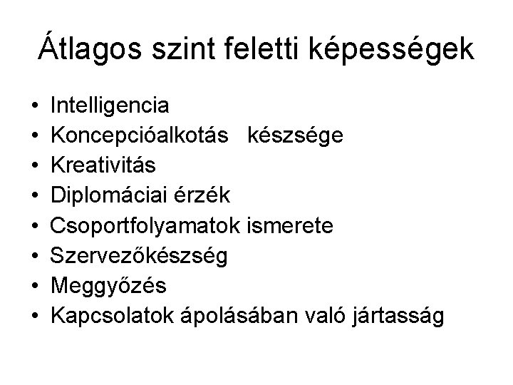 Átlagos szint feletti képességek • • Intelligencia Koncepcióalkotás készsége Kreativitás Diplomáciai érzék Csoportfolyamatok ismerete