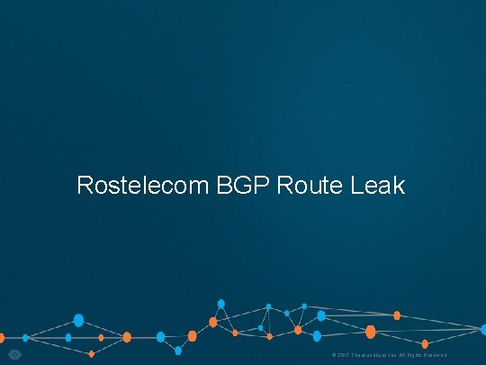 Rostelecom BGP Route Leak © 2017 Thousand. Eyes Inc. All Rights Reserved. 12 