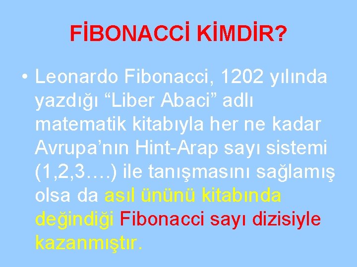 FİBONACCİ KİMDİR? • Leonardo Fibonacci, 1202 yılında yazdığı “Liber Abaci” adlı matematik kitabıyla her