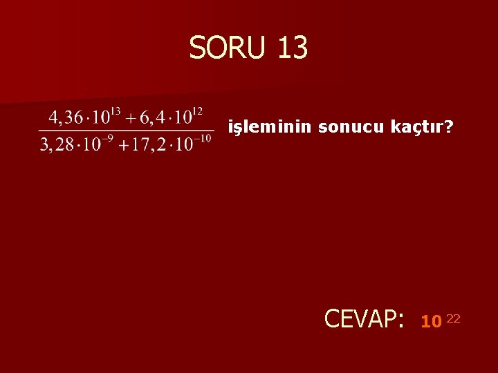 SORU 13 işleminin sonucu kaçtır? CEVAP: 10 22 