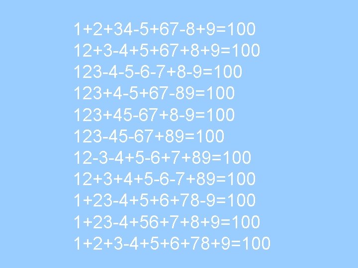 1+2+34 -5+67 -8+9=100 12+3 -4+5+67+8+9=100 123 -4 -5 -6 -7+8 -9=100 123+4 -5+67 -89=100