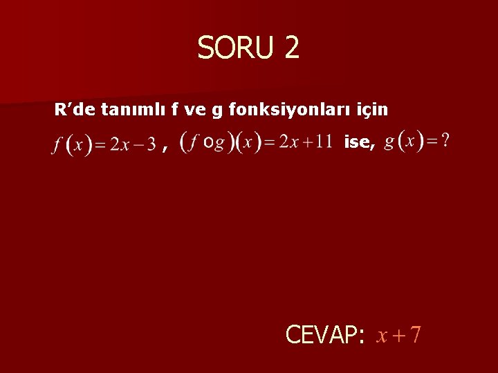 SORU 2 R’de tanımlı f ve g fonksiyonları için , ise, CEVAP: 