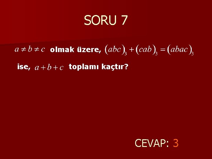 SORU 7 olmak üzere, ise, toplamı kaçtır? CEVAP: 3 