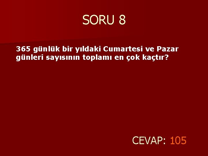 SORU 8 365 günlük bir yıldaki Cumartesi ve Pazar günleri sayısının toplamı en çok