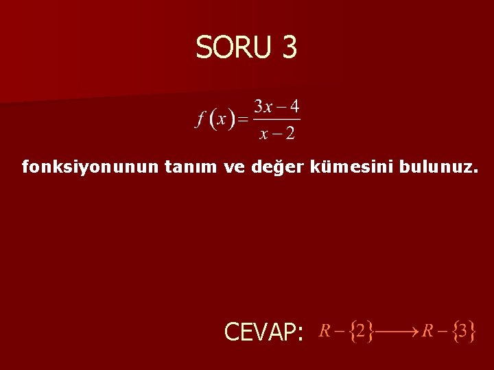 SORU 3 fonksiyonunun tanım ve değer kümesini bulunuz. CEVAP: 