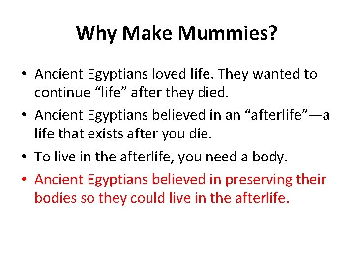 Why Make Mummies? • Ancient Egyptians loved life. They wanted to continue “life” after