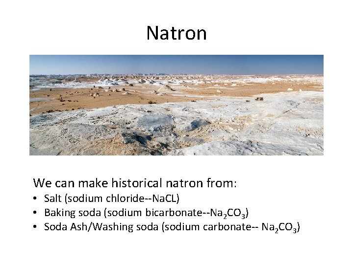 Natron We can make historical natron from: • Salt (sodium chloride--Na. CL) • Baking
