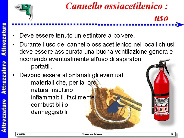 Cannello ossiacetilenico : uso • Deve essere tenuto un estintore a polvere. • Durante