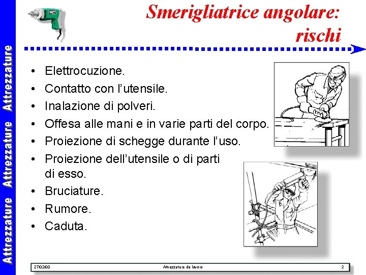 Smerigliatrice angolare: rischi • • • Elettrocuzione. Contatto con l’utensile. Inalazione di polveri. Offesa