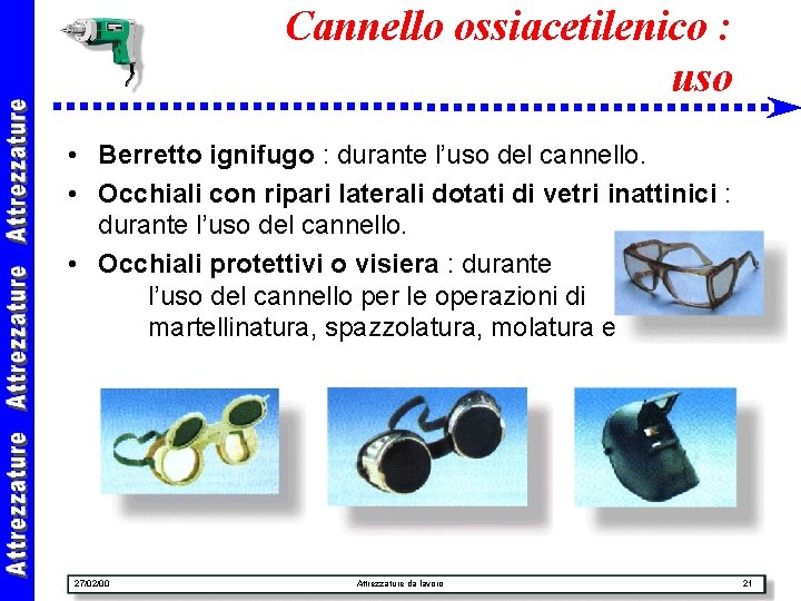 Cannello ossiacetilenico : uso • Berretto ignifugo : durante l’uso del cannello. • Occhiali