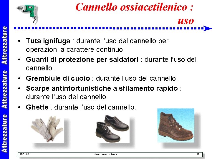 Cannello ossiacetilenico : uso • Tuta ignifuga : durante l’uso del cannello per operazioni