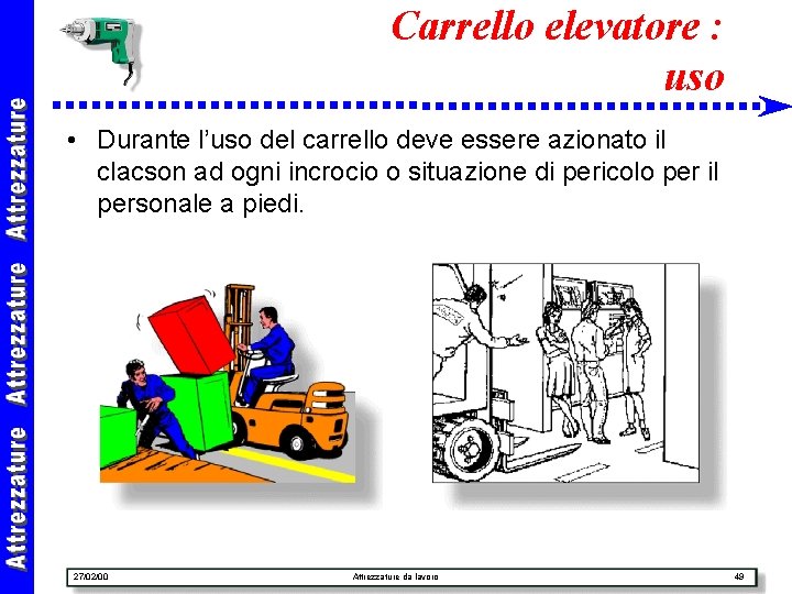 Carrello elevatore : uso • Durante l’uso del carrello deve essere azionato il clacson