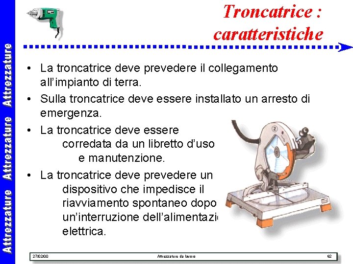 Troncatrice : caratteristiche • La troncatrice deve prevedere il collegamento all’impianto di terra. •