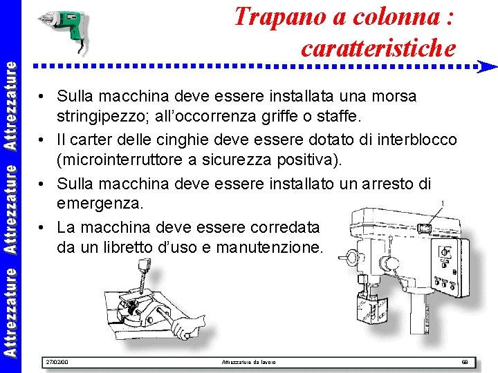 Trapano a colonna : caratteristiche • Sulla macchina deve essere installata una morsa stringipezzo;