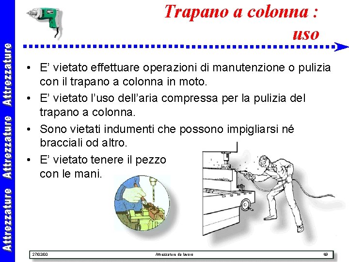 Trapano a colonna : uso • E’ vietato effettuare operazioni di manutenzione o pulizia