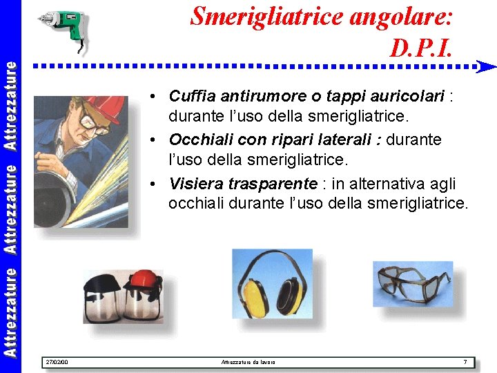 Smerigliatrice angolare: D. P. I. • Cuffia antirumore o tappi auricolari : durante l’uso