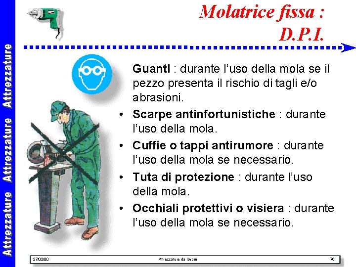 Molatrice fissa : D. P. I. • Guanti : durante l’uso della mola se