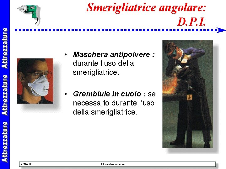 Smerigliatrice angolare: D. P. I. • Maschera antipolvere : durante l’uso della smerigliatrice. •