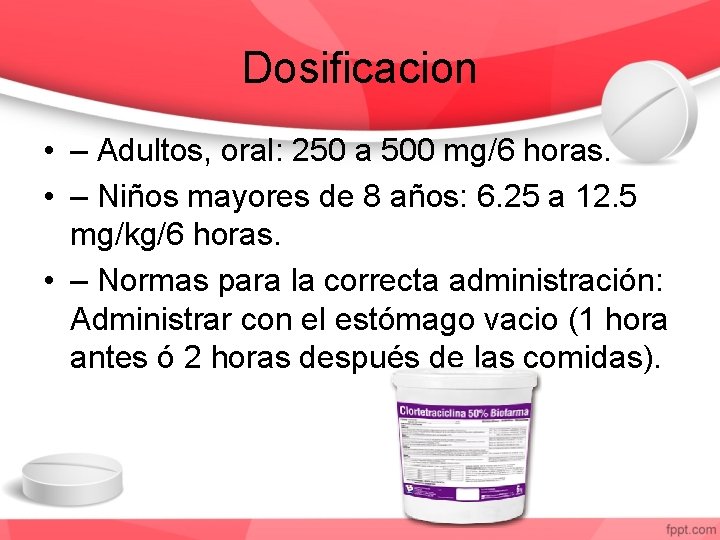 Dosificacion • – Adultos, oral: 250 a 500 mg/6 horas. • – Niños mayores