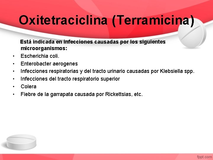 Oxitetraciclina (Terramicina) Está indicada en infecciones causadas por los siguientes microorganismos: • Escherichia coli.
