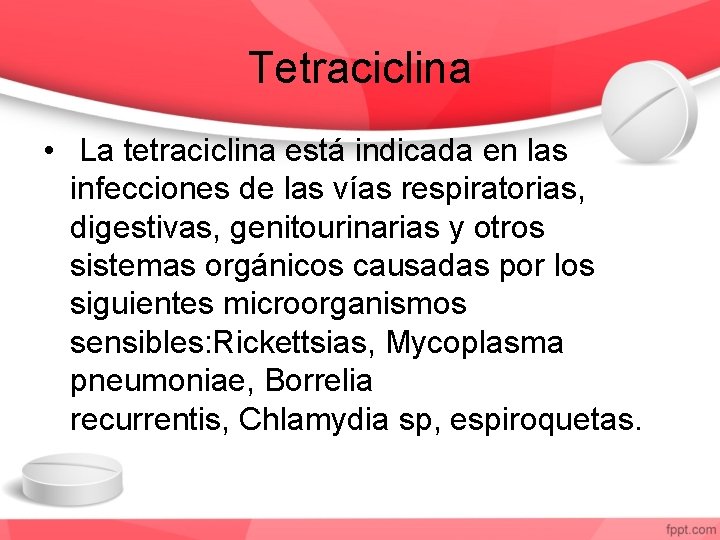 Tetraciclina • La tetraciclina está indicada en las infecciones de las vías respiratorias, digestivas,