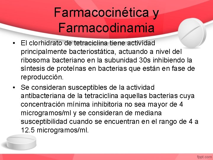 Farmacocinética y Farmacodinamia • El clorhidrato de tetraciclina tiene actividad principalmente bacteriostática, actuando a