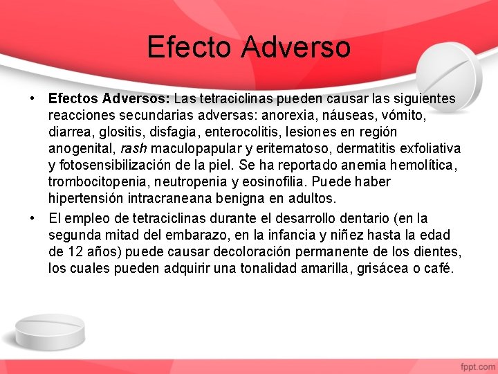 Efecto Adverso • Efectos Adversos: Las tetraciclinas pueden causar las siguientes reacciones secundarias adversas: