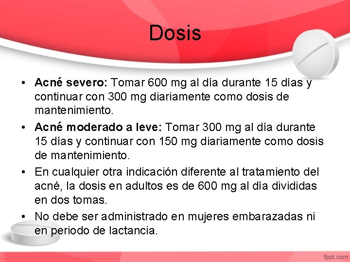 Dosis • Acné severo: Tomar 600 mg al día durante 15 días y continuar