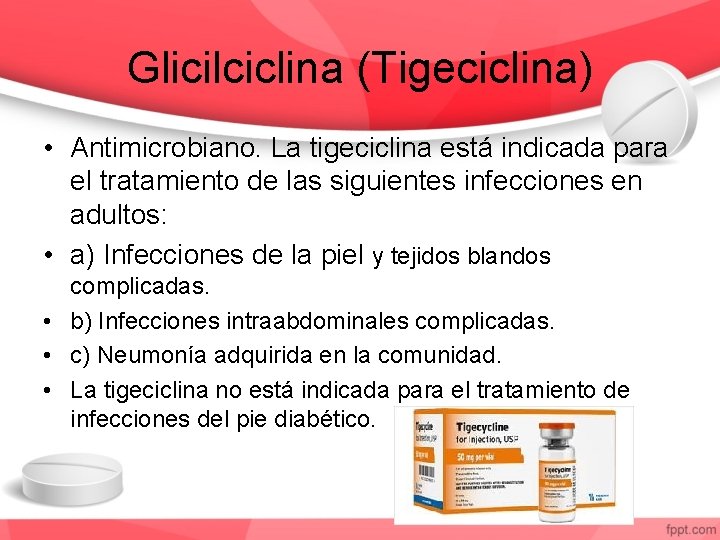 Glicilciclina (Tigeciclina) • Antimicrobiano. La tigeciclina está indicada para el tratamiento de las siguientes