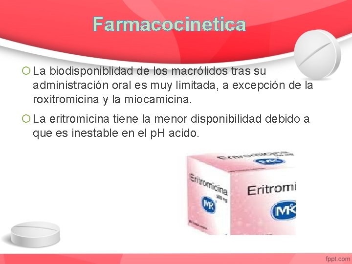 Farmacocinetica La biodisponiblidad de los macrólidos tras su administración oral es muy limitada, a