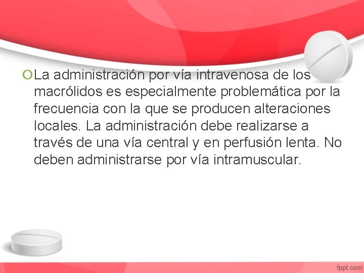  La administración por vía intravenosa de los macrólidos es especialmente problemática por la