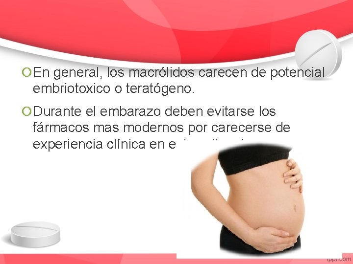  En general, los macrólidos carecen de potencial embriotoxico o teratógeno. Durante el embarazo