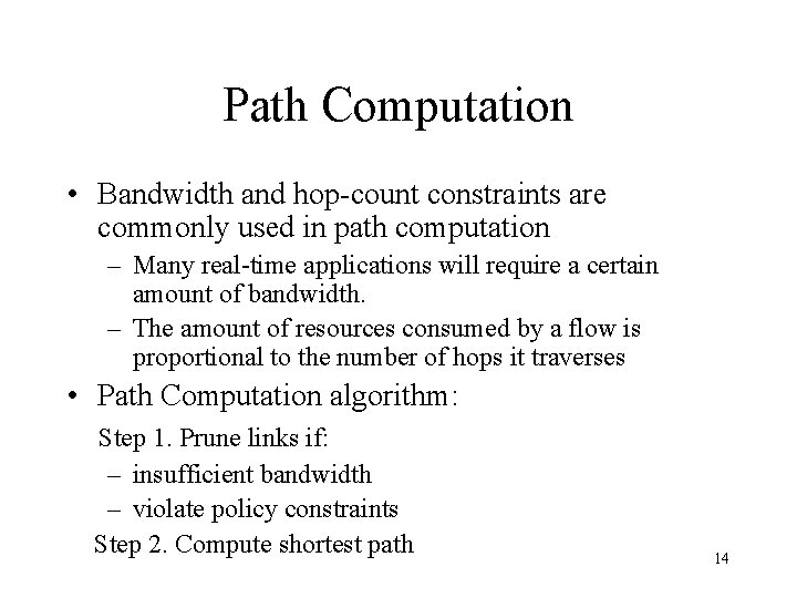 Path Computation • Bandwidth and hop-count constraints are commonly used in path computation –