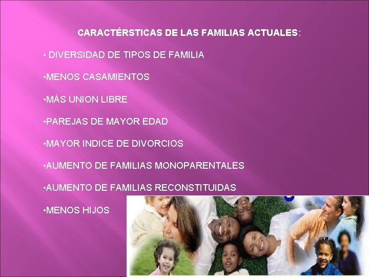 CARACTÉRSTICAS DE LAS FAMILIAS ACTUALES: • DIVERSIDAD DE TIPOS DE FAMILIA • MENOS CASAMIENTOS