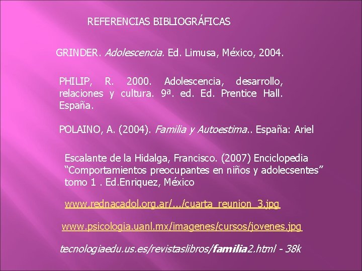 REFERENCIAS BIBLIOGRÁFICAS GRINDER. Adolescencia. Ed. Limusa, México, 2004. PHILIP, R. 2000. Adolescencia, desarrollo, relaciones