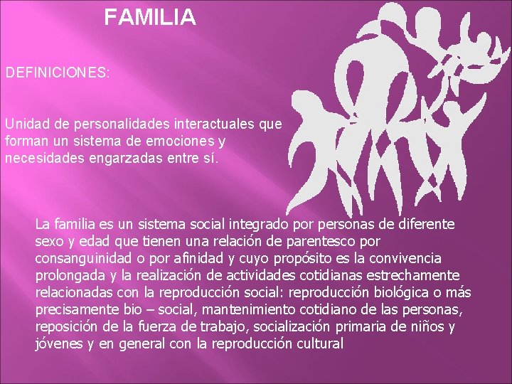 FAMILIA DEFINICIONES: Unidad de personalidades interactuales que forman un sistema de emociones y necesidades