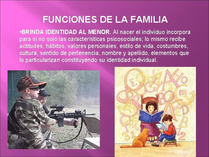FUNCIONES DE LA FAMILIA • BRINDA IDENTIDAD AL MENOR. Al nacer el individuo incorpora