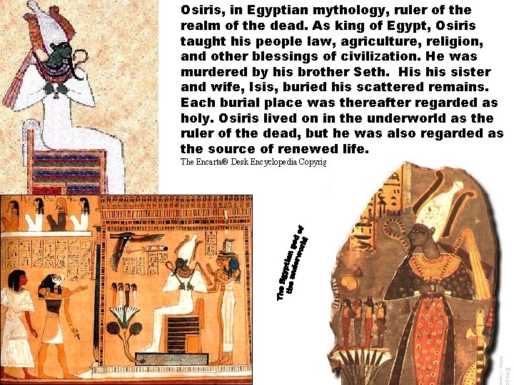 Osiris, in Egyptian mythology, ruler of the realm of the dead. As king of Osiris, in Egyptian mythology, ruler of the realm of the dead. As king of