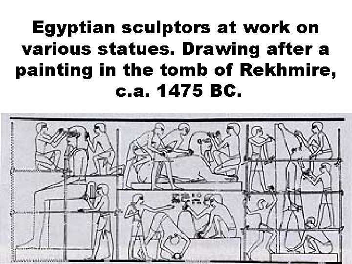 Egyptian sculptors at work on various statues. Drawing after a painting in the tomb Egyptian sculptors at work on various statues. Drawing after a painting in the tomb