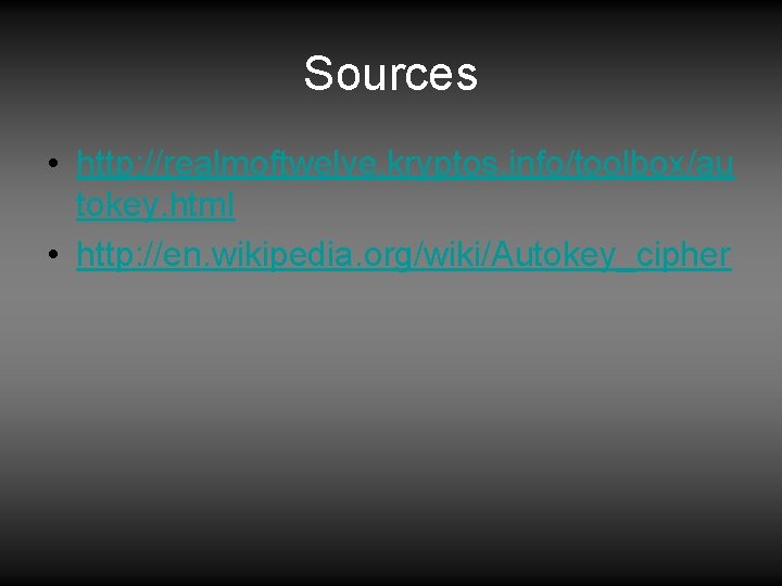 Sources • http: //realmoftwelve. kryptos. info/toolbox/au tokey. html • http: //en. wikipedia. org/wiki/Autokey_cipher 
