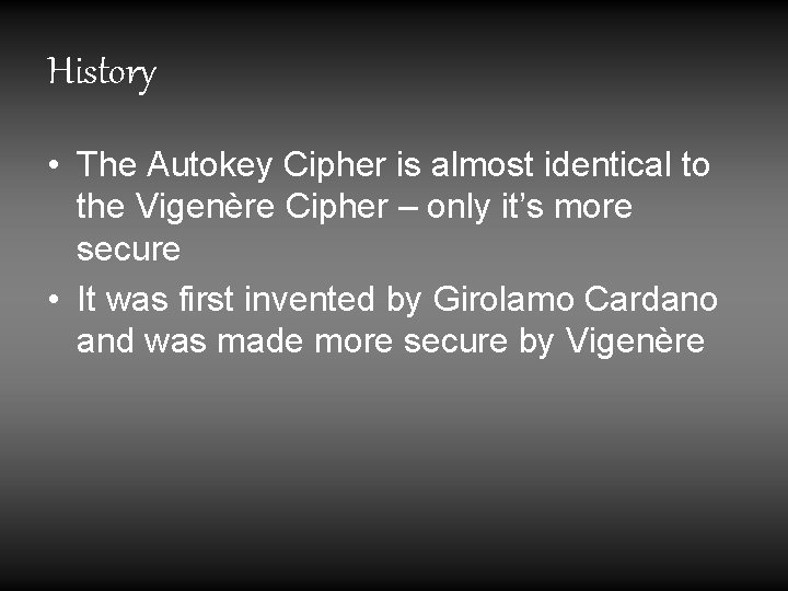 History • The Autokey Cipher is almost identical to the Vigenère Cipher – only