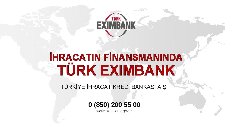 İHRACATIN FİNANSMANINDA TÜRK EXIMBANK TÜRKİYE İHRACAT KREDİ BANKASI A. Ş. 0 (850) 200 55