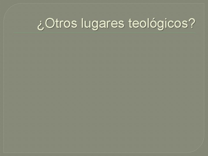 ¿Otros lugares teológicos? 