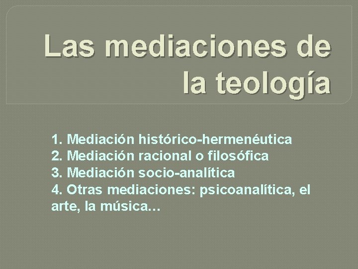 Las mediaciones de la teología 1. Mediación histórico-hermenéutica 2. Mediación racional o filosófica 3.