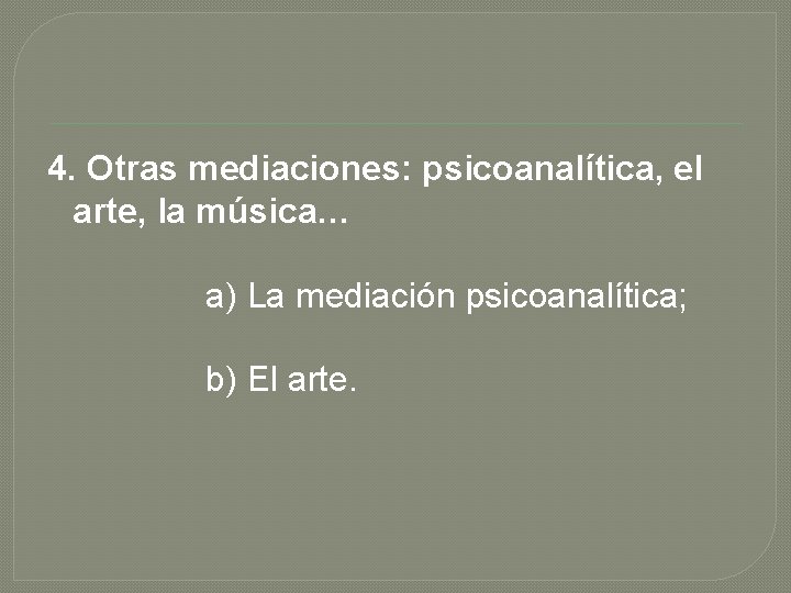 4. Otras mediaciones: psicoanalítica, el arte, la música… a) La mediación psicoanalítica; b) El