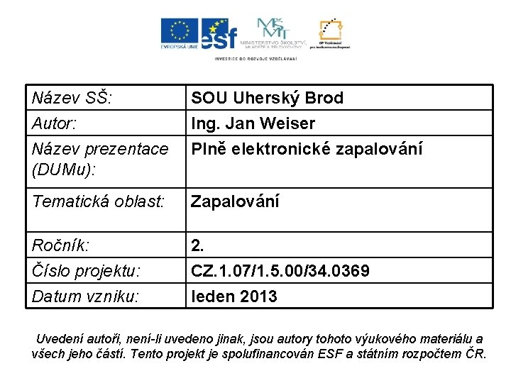 Název SŠ: Autor: Název prezentace (DUMu): SOU Uherský Brod Ing. Jan Weiser Plně elektronické