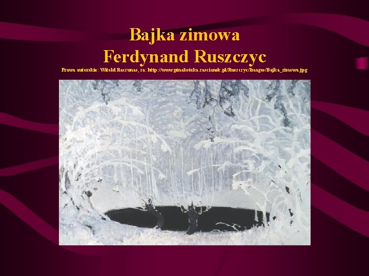 Bajka zimowa Ferdynand Ruszczyc Prawa autorskie: Witold Raczunas, za: http: //www. pinakoteka. zascianek. pl/Ruszczyc/Images/Bajka_zimowa.